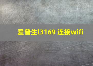 爱普生l3169 连接wifi